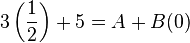 3\left(\frac{1}{2}\right)+5=A+B(0)