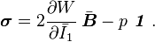 
  \boldsymbol{\sigma} = 2\cfrac{\partial W}{\partial \bar{I}_1}~\bar{\boldsymbol{B}} - p~\boldsymbol{\mathit{1}}~.
 