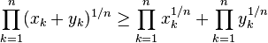 \prod_{k=1}^n (x_k + y_k)^{1/n} \ge \prod_{k=1}^n x_k^{1/n} + \prod_{k=1}^n y_k^{1/n}