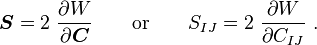 
   \boldsymbol{S} = 2~\frac{\partial W}{\partial \boldsymbol{C}} \qquad \text{or} \qquad
   S_{IJ} = 2~\frac{\partial W}{\partial C_{IJ}} ~.
 