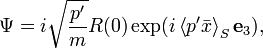 
\Psi = i\sqrt{\frac{p^\prime}{m}} R(0) \exp(i\left\langle p^\prime \bar{x}\right\rangle_S   \mathbf{e}_3) , 
