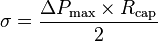 \sigma=\frac{\Delta P_{\rm {max}} \times R_{\rm {cap}}}{2}