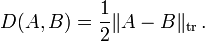 
D(A,B) = \frac{1}{2}\| A-B\|_{\rm tr} \, .
