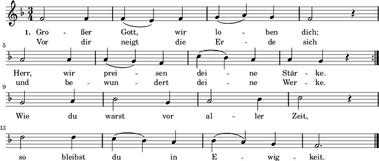  \relative c' 
{ \key f \major \time 3/4 \small \repeat volta 2 { f2 f4 f4 (e4 ) f4 g4 (a4 ) g4 f2 r4 \break \override Staff.Clef #'break-visibility = ##(#f #f #f) a2 a4 a4 (g4 ) f4 c'4 (bes4 ) a4 a4 g4 r4 } { \break g2 a4 bes2 g4 a2 bes4 c2 r4 \break d2 d4 c4 (bes4 ) a4 bes4 (a4 ) g4 f2. \bar "|." }}
\addlyrics { \small \set stanza = #"1. " Gro -- ßer Gott, wir lo -- ben dich; Herr, wir prei -- sen dei -- ne Stär -- ke. Wie du warst vor al -- ler Zeit, so bleibst du in E -- wig -- keit. }  
\addlyrics { \small Vor dir neigt die Er -- de sich und be -- wun -- dert dei -- ne Wer -- ke. }  
