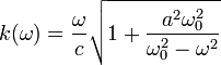 k(\omega) = \frac{\omega}{c} \sqrt{1+\frac{a^2 \omega_0^2}{\omega_0^2-\omega^2}}