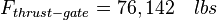 F_{thrust-gate} = 76,142 \quad lbs 