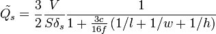 
\tilde{Q_s} = \frac{3}{2} \frac{V}{S\delta_s} \frac{1}{1+\frac{3c}{16f}\left(1/l + 1/w + 1/h \right)}
