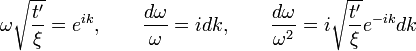 \omega\sqrt{\frac{t'}{\xi}}=e^{ik}, \qquad \frac{d\omega}{\omega}=idk, \qquad \frac{d\omega}{\omega^2}=i\sqrt{\frac{t'}{\xi}}e^{-ik} dk