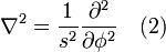  \nabla^2 = \frac{1}{s^2} \frac{\partial^2}{\partial \phi^2} \quad (2) 