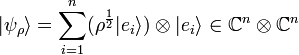 
| \psi _{\rho} \rangle = \sum_{i=1}^n (\rho^{\frac{1}{2}} | e_i \rangle) \otimes | e_i \rangle \in \mathbb{C}^n \otimes \mathbb{C}^n 
