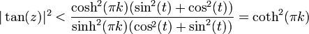 |\tan(z)|^2 < \frac{\cosh^2(\pi k)(\sin^2(t) + \cos^2(t))}{\sinh^2(\pi k)(\cos^2(t) + \sin^2(t))} = \coth^2(\pi k)