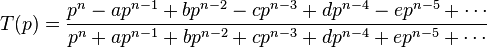 T(p)= \frac{p^n-a p^{n-1}+b p^{n-2}-c p^{n-3}+d p^{n-4}-e p^{n-5}+\cdots}{p^n+a p^{n-1} + b p^{n-2} + c p^{n-3} + d p^{n-4} + e p^{n-5}+\cdots} 