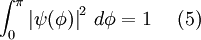  \int_{0}^{\pi} \left| \psi ( \phi ) \right|^2 \, d\phi = 1\ \quad (5) 