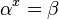 \alpha^x = \beta