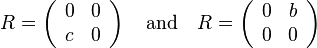 R = \left( \begin{array}{cc} 0 & 0 \\ c & 0 \end{array}\right) \quad  \text{and} \quad R = \left( \begin{array}{cc} 0 & b \\ 0 & 0 \end{array}\right)
