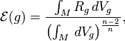 \mathcal{E}(g) = \frac{\int_M R_g \, dV_g}{\left(\int_M \, dV_g\right)^{\frac{n-2}{n}}},