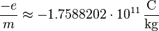 \frac{-e}{m} \approx -1{.}7588202 \cdot 10^{11} \, \mathrm{\frac{C}{kg}}