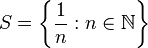 S = \left\{ \frac{1}{n} : n \in \mathbb{N} \right\}