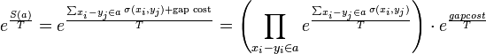  e^{\frac{S(a)}{T}} = e^{\frac{\sum_{x_i-y_j \in a} \sigma(x_i,y_j) + \text{gap cost}}{T}} = 
\left( \prod_{x_i - y_i \in a} e^{\frac{\sum_{x_i-y_j \in a} \sigma(x_i,y_j)}{T}} \right) \cdot e^{\frac{gapcost}{T}}