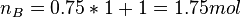 n_{B}=0.75*1+1=1.75 mol