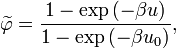 
\widetilde{\varphi} = \frac{1 - \exp {(- \beta u)} }{1 - \exp {(- \beta u_0)}}, 
