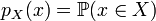 p_{X} (x) = \mathbb{P} (x \in X)