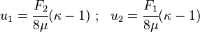 
   u_1 = \cfrac{F_2}{8\mu}(\kappa-1) ~;~~ u_2 = \cfrac{F_1}{8\mu}(\kappa-1)
 