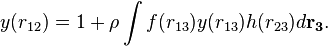  y(r_{12})=1+\rho \int f(r_{13})y(r_{13})h(r_{23}) d \mathbf{r_{3}}.   \, 