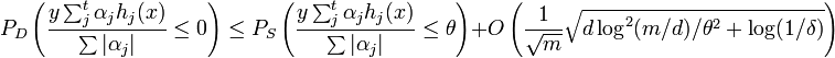 P_D\left( \frac{y \sum_j^t \alpha_j h_j (x)}{\sum |\alpha_j|} \leq 0\right)          \leq         P_S\left(\frac{y \sum_j^t \alpha_j h_j (x)}{\sum |\alpha_j|} \leq \theta\right)  + O\left(\frac{1}{\sqrt{m}} \sqrt{d\log^2(m/d)/ \theta^2  + \log(1/\delta)}\right)