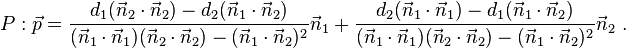 P: \vec p= \frac{ d_1(\vec n_2\cdot\vec n_2)-d_2(\vec n_1\cdot \vec n_2)}
{(\vec n_1\cdot\vec n_1)(\vec n_2\cdot\vec n_2)-(\vec n_1\cdot\vec n_2)^2} \vec n_1
+ \frac{ d_2(\vec n_1\cdot\vec n_1)-d_1(\vec n_1\cdot\vec n_2)}{(\vec n_1\cdot\vec n_1)(\vec n_2\cdot\vec n_2)-(\vec n_1\cdot\vec n_2)^2} \vec n_2\ .