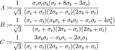 
  \begin{align}
  A := & \cfrac{1}{\sqrt{3}}~\cfrac{\sigma_c\sigma_t\sigma_b(\sigma_t+8\sigma_b-3\sigma_c)}                                   {(\sigma_c+\sigma_t)(2\sigma_b-\sigma_c)(2\sigma_b+\sigma_t)} \\  
  B := & \cfrac{1}{\sqrt{3}}~\cfrac{(\sigma_c-\sigma_t)(\sigma_b\sigma_c+\sigma_b\sigma_t-\sigma_c\sigma_t-4\sigma_b^2)}{(\sigma_c+\sigma_t)(2\sigma_b-\sigma_c)(2\sigma_b+\sigma_t)} \\
  C := & \cfrac{1}{\sqrt{3}}~\cfrac{3\sigma_b\sigma_t-\sigma_b\sigma_c-2\sigma_c\sigma_t}{(\sigma_c+\sigma_t)(2\sigma_b-\sigma_c)(2\sigma_b+\sigma_t)} 
  \end{align}
 