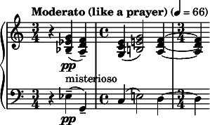  { \new PianoStaff << \new Staff \relative c'' { \clef treble \key c \major \time 3/4 \tempo "Moderato (like a prayer)" 4 = 66 r4 <g ees bes>4--(\pp_"misterioso" <f d a>)-- | \time 4/4 <e c g>( <g e! b!>2) <f d a>4~ | \time 3/4 <f d a>) } \new Staff \relative c { \clef bass \key c \major \time 3/4 r4 ees--(\pp g,--) | c( e!2) d4~ | \time 3/4 d } >> } 