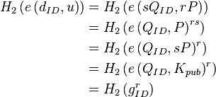 
\begin{align}
H_2\left( e\left(d_{ID}, u\right) \right) &= H_2\left( e\left(sQ_{ID}, rP\right) \right) \\
&= H_2\left( e\left(Q_{ID}, P\right)^{rs} \right) \\
&= H_2\left( e\left(Q_{ID}, sP\right)^r \right) \\
&= H_2\left( e\left(Q_{ID}, K_{pub}\right)^r \right) \\
&= H_2\left( g_{ID}^r \right) \\
\end{align}
