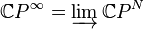 \mathbb{C}P^{\infty} = \varinjlim \mathbb{C}P^N