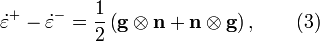 \dot\varepsilon ^+ - \dot\varepsilon ^- =\frac{1}{2}\left(\textbf{g}\otimes\textbf{n}+\textbf{n}\otimes\textbf{g}\right), \qquad  {(3)}