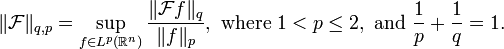 \|\mathcal F\|_{q,p} = \sup_{f\in L^p(\mathbb R^n)} \frac{\|\mathcal Ff\|_q}{\|f\|_p},\text{ where }1 < p \le 2,\text{ and }\frac 1 p + \frac 1 q = 1.