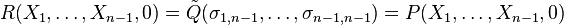 R(X_1, \ldots, X_{n-1},0) = \tilde{Q}(\sigma_{1,n-1}, \ldots, \sigma_{n-1,n-1}) = P(X_1, \ldots,X_{n-1},0)