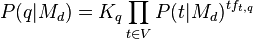 
 P(q|M_d) = K_q \prod_{t \in V} P(t|M_d)^{tf_{t,q}}
