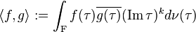 \langle f , g \rangle := \int_\mathrm{F} f(\tau) \overline{g(\tau)} 

(\operatorname{Im}\tau)^k d\nu (\tau)