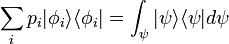 \sum_i p_i |\phi_i\rangle \langle \phi_i| = \int_{\psi}|\psi\rangle \langle \psi|d\psi