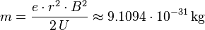 \ m = \frac{e \cdot r^2 \cdot B^2}{2 \, U} \approx 9{.}1094 \cdot 10^{-31} \, \mathrm{kg} 