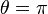 \theta = \pi