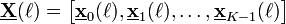 \underline{\mathbf{X}}(\ell) = \left[ \underline{\mathbf{x}}_0(\ell), \underline{\mathbf{x}}_1(\ell), \dots, \underline{\mathbf{x}}_{K-1}(\ell) \right]