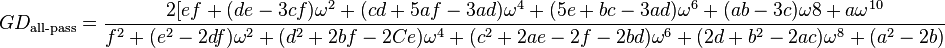  GD_\text{all-pass} = \frac{2[ef + (de - 3cf)\omega^2 +(cd +5af -3ad) \omega^4 + (5e +bc -3ad) \omega^6 +(ab - 3c)\omega8 + a\omega^{10}}{f^2 +(e^2 -2df) \omega^2 +(d^2 + 2bf - 2Ce) \omega^4 + (c^2 + 2ae -2f - 2bd) \omega^6 + (2d + b^2 -2ac) \omega^8 + (a^2 - 2b)} 