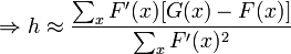 \Rightarrow h \approx \dfrac{\sum_{x} F'(x)[G(x)-F(x)]}{\sum_{x} F'(x)^{2}}\,