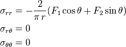 
  \begin{align}
     \sigma_{rr} & = -\frac{2}{\pi\,r} (F_1\cos\theta + F_2\sin\theta) \\
     \sigma_{r\theta} & = 0 \\
     \sigma_{\theta\theta} & = 0
  \end{align}
