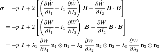 
   \begin{align}
   \boldsymbol{\sigma}  & = -p~\boldsymbol{\mathit{1}} +
     2\left[\left(\cfrac{\partial\hat{W}}{\partial I_1} + I_1~\cfrac{\partial\hat{W}}{\partial I_2}\right)\boldsymbol{B} - \cfrac{\partial\hat{W}}{\partial I_2}~\boldsymbol{B} \cdot\boldsymbol{B} \right] \\
     & = - p~\boldsymbol{\mathit{1}} + 2\left[\left(\cfrac{\partial W}{\partial \bar{I}_1} +
          I_1~\cfrac{\partial W}{\partial \bar{I}_2}\right)~\bar{\boldsymbol{B}} -
         \cfrac{\partial W}{\partial \bar{I}_2}~\bar{\boldsymbol{B}}\cdot\bar{\boldsymbol{B}}\right]  \\
     & = - p~\boldsymbol{\mathit{1}} + \lambda_1~\cfrac{\partial W}{\partial \lambda_1}~\mathbf{n}_1\otimes\mathbf{n}_1 +
              \lambda_2~\cfrac{\partial W}{\partial \lambda_2}~\mathbf{n}_2\otimes\mathbf{n}_2 + \lambda_3~\cfrac{\partial W}{\partial \lambda_3}~\mathbf{n}_3\otimes\mathbf{n}_3

   \end{align}
 