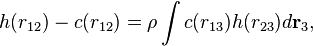 
h(r_{12})- c(r_{12}) = \rho \int  c(r_{13})h(r_{23})d \mathbf{r}_{3}, 