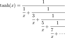  \tanh(x)= \cfrac{1}{ \cfrac{1}{x} + \cfrac{1}{ \cfrac{3}{x} + \cfrac{1}{ \cfrac{5}{x} + \cfrac{1}{ \cfrac{7}{x} + \cdots}}}}