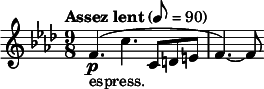 
  \relative c' { \clef treble \time 9/8 \key f \minor \tempo "Assez lent" 8 = 90 f4.\p_"espress."( c' c,8 d e | f4.)~ f8 }
